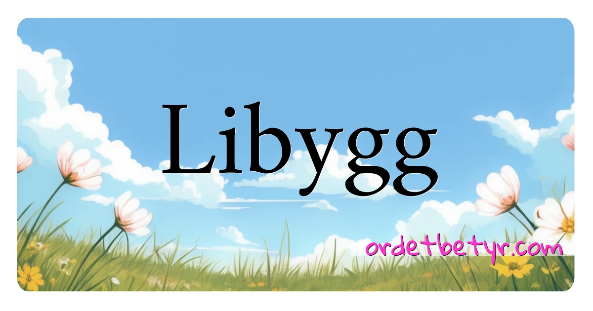 Libygg synonymer kryssord betyr forklaring og bruk