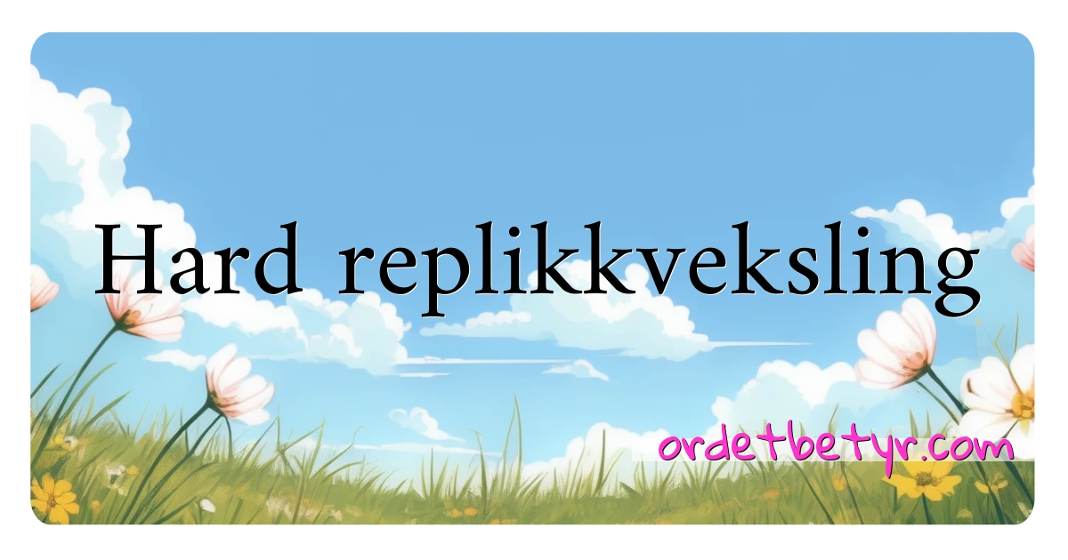 Hard replikkveksling synonymer kryssord betyr forklaring og bruk