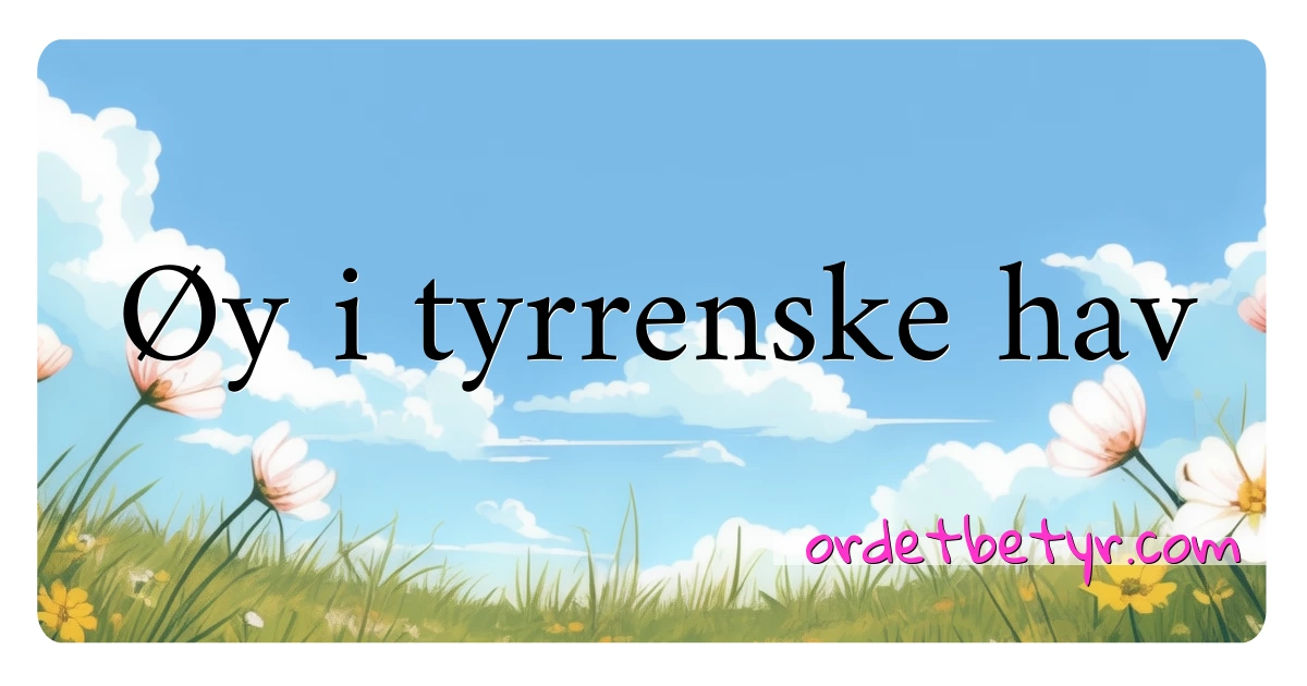 Øy i tyrrenske hav synonymer kryssord betyr forklaring og bruk