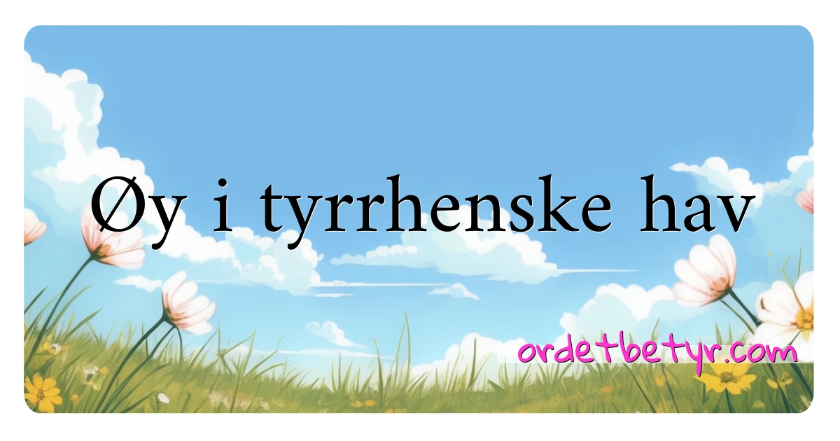 Øy i tyrrhenske hav synonymer kryssord betyr forklaring og bruk