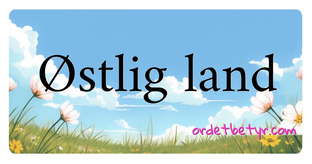 Østlig land synonymer kryssord betyr forklaring og bruk