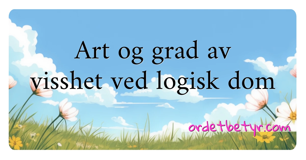 Art og grad av visshet ved logisk dom synonymer kryssord betyr forklaring og bruk