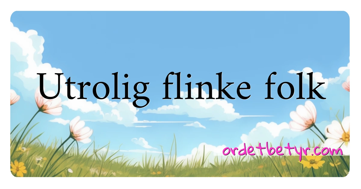 Utrolig flinke folk synonymer kryssord betyr forklaring og bruk