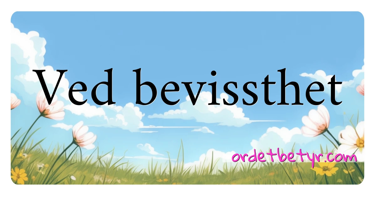 Ved bevissthet synonymer kryssord betyr forklaring og bruk