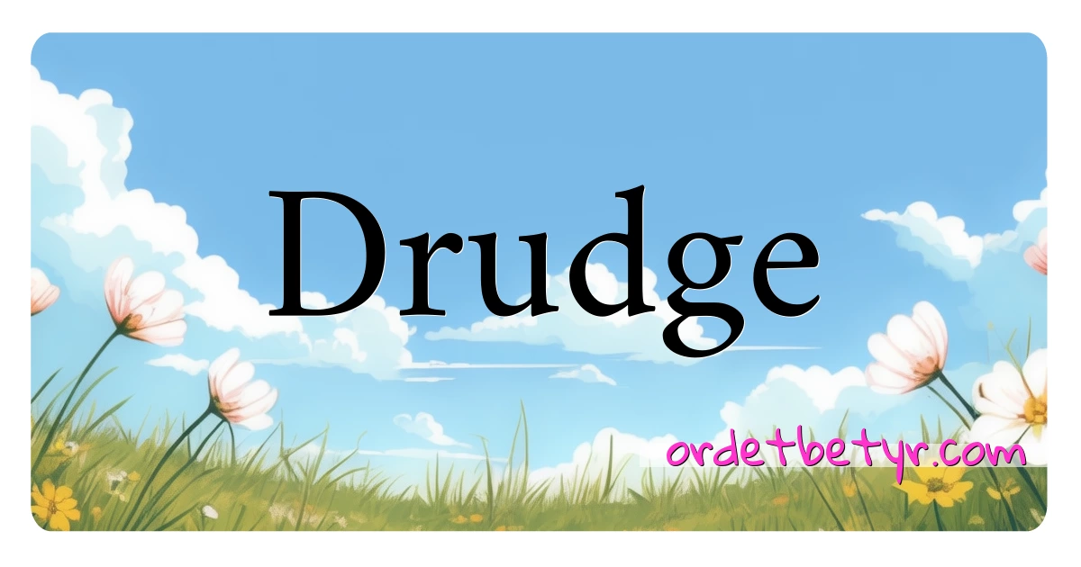 Drudge synonymer kryssord betyr forklaring og bruk