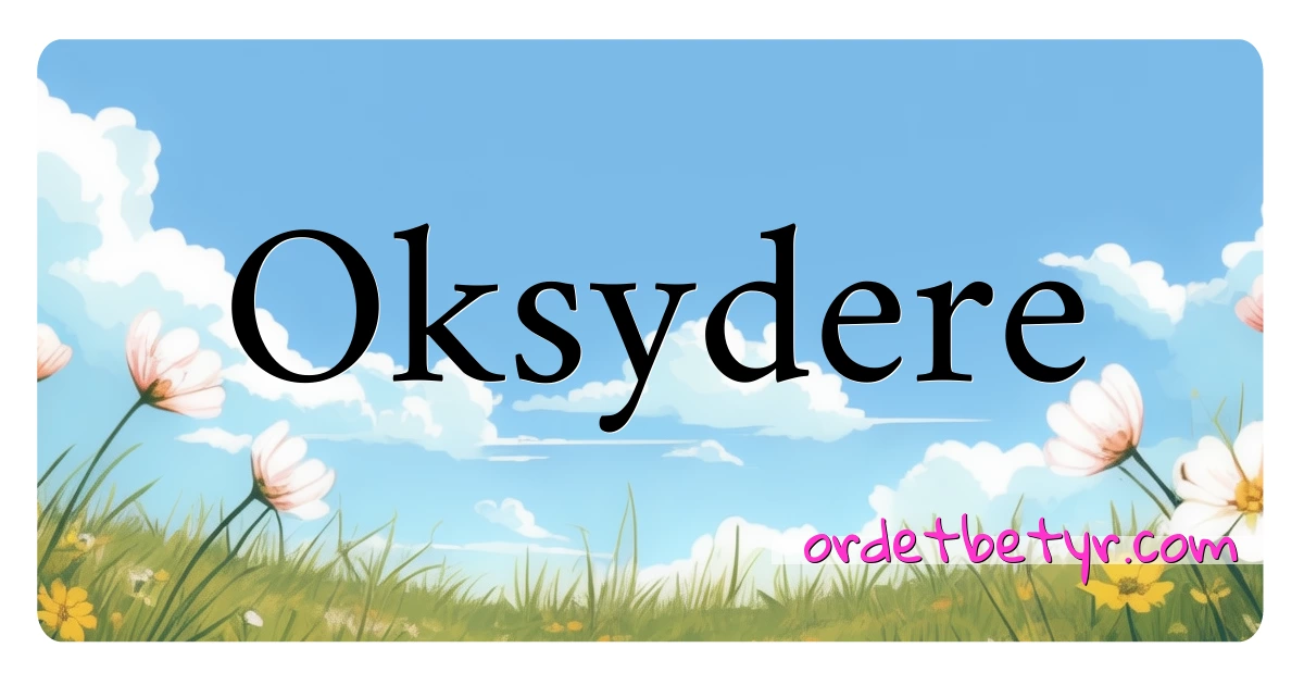 Oksydere synonymer kryssord betyr forklaring og bruk