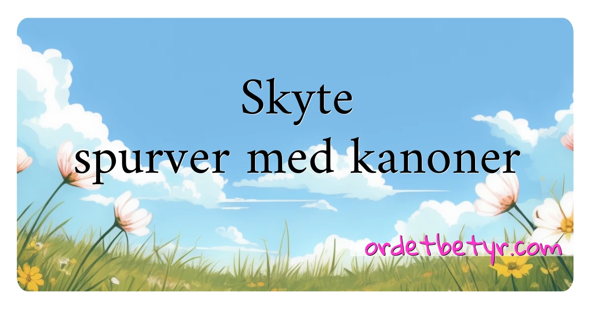 Skyte spurver med kanoner synonymer kryssord betyr forklaring og bruk