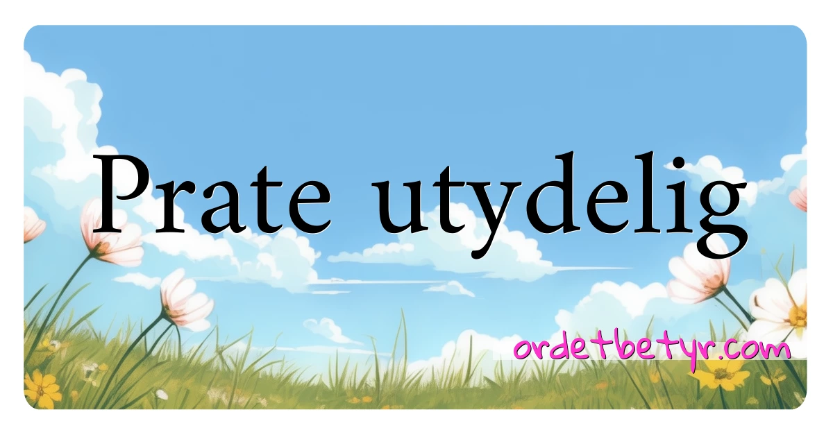 Prate utydelig synonymer kryssord betyr forklaring og bruk