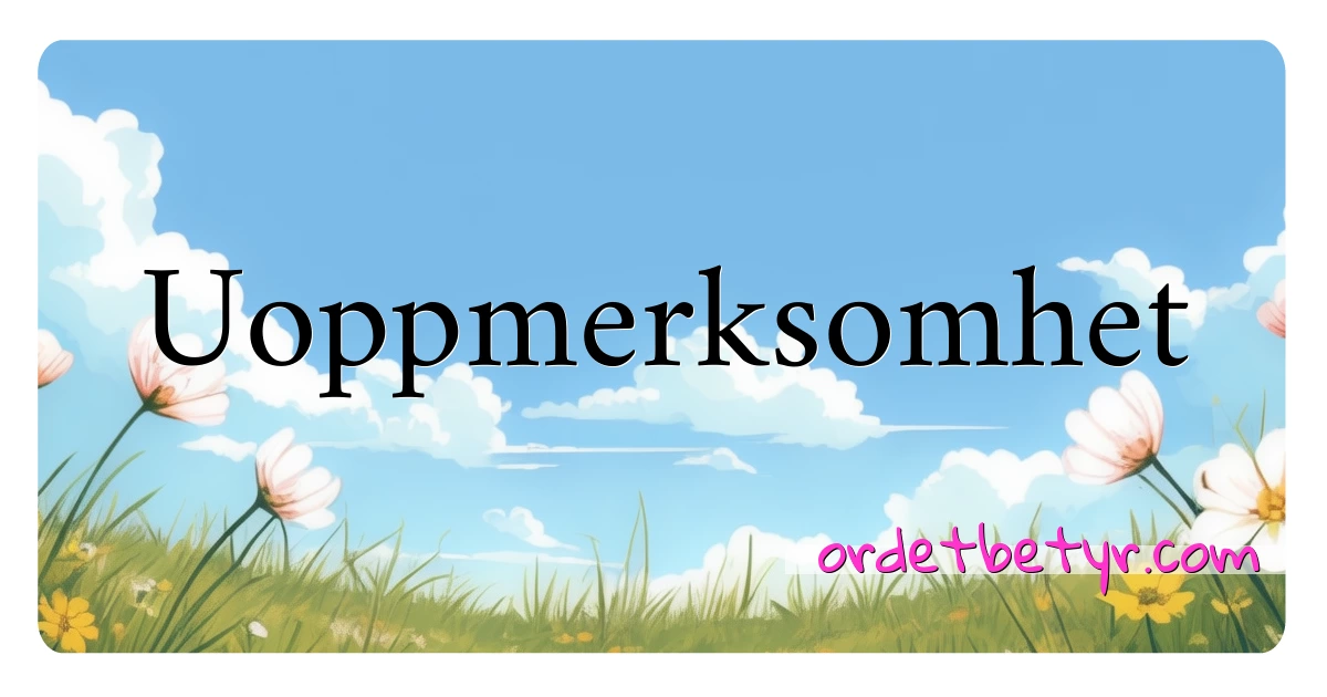 Uoppmerksomhet synonymer kryssord betyr forklaring og bruk