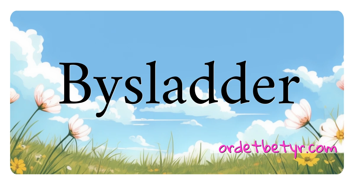 Bysladder synonymer kryssord betyr forklaring og bruk