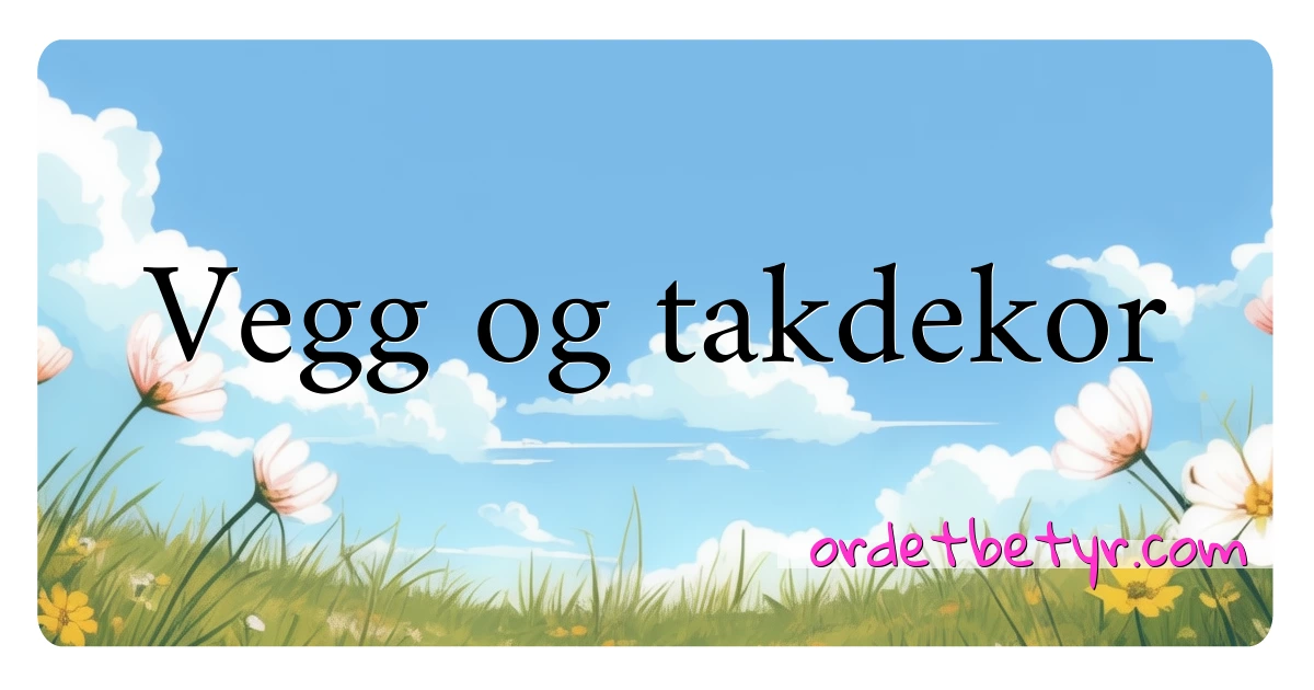 Vegg og takdekor synonymer kryssord betyr forklaring og bruk