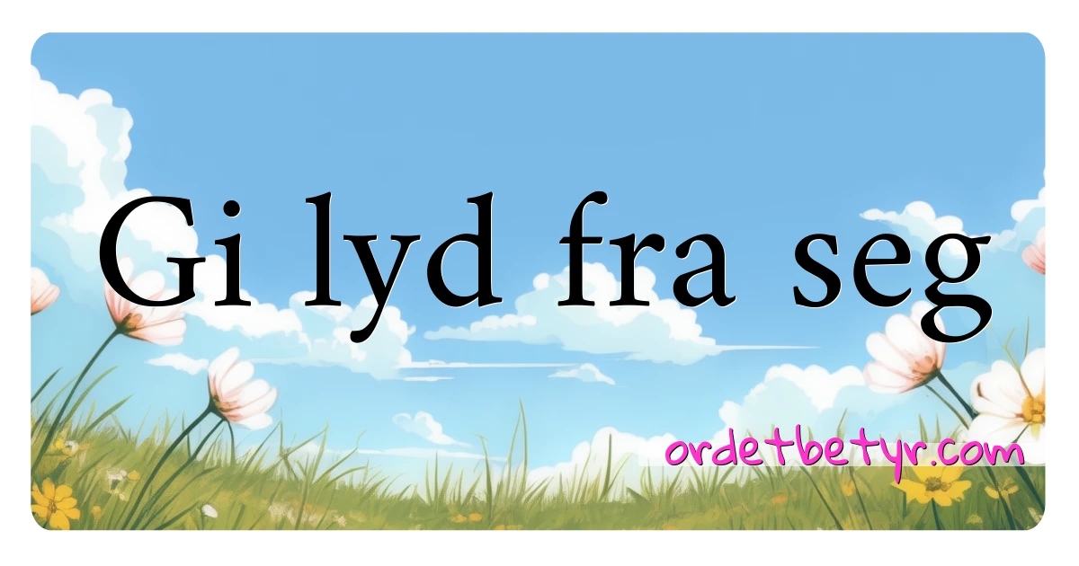 Gi lyd fra seg synonymer kryssord betyr forklaring og bruk