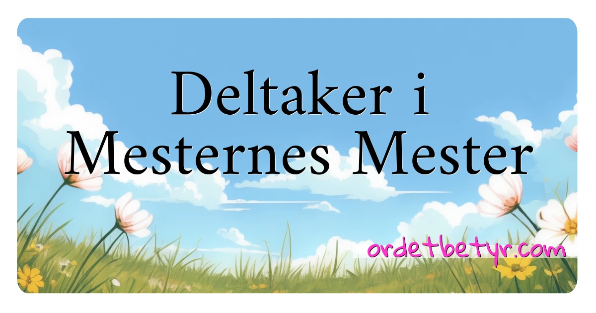 Deltaker i Mesternes Mester synonymer kryssord betyr forklaring og bruk