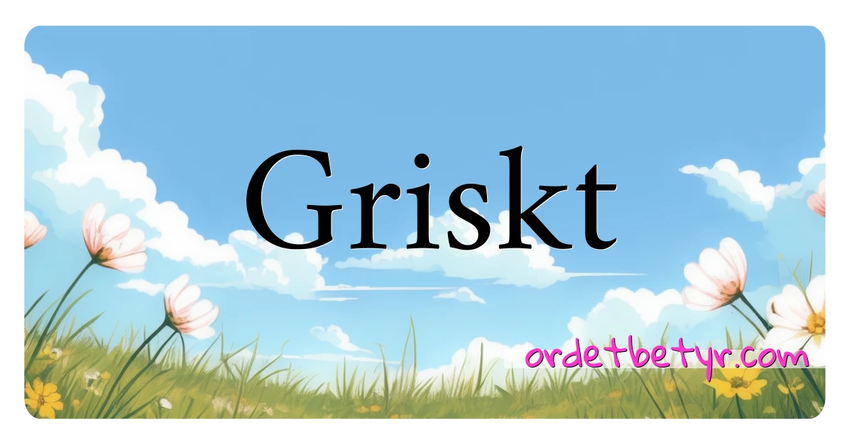 Griskt synonymer kryssord betyr forklaring og bruk