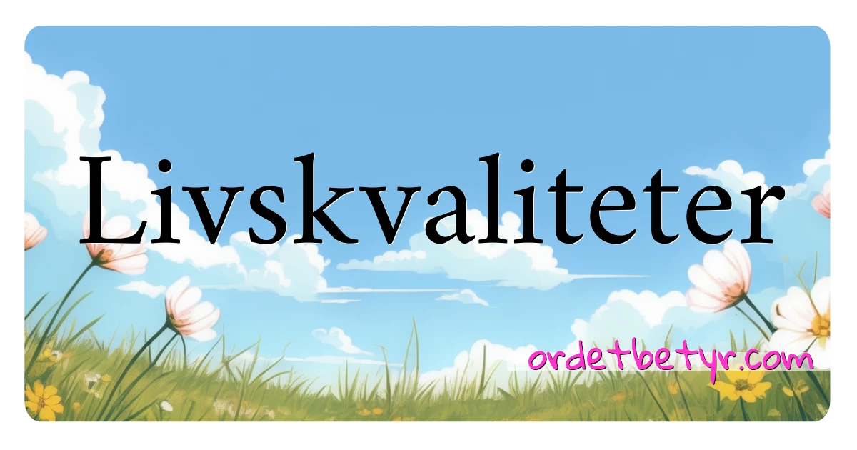 Livskvaliteter synonymer kryssord betyr forklaring og bruk