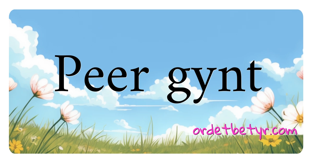 Peer gynt synonymer kryssord betyr forklaring og bruk