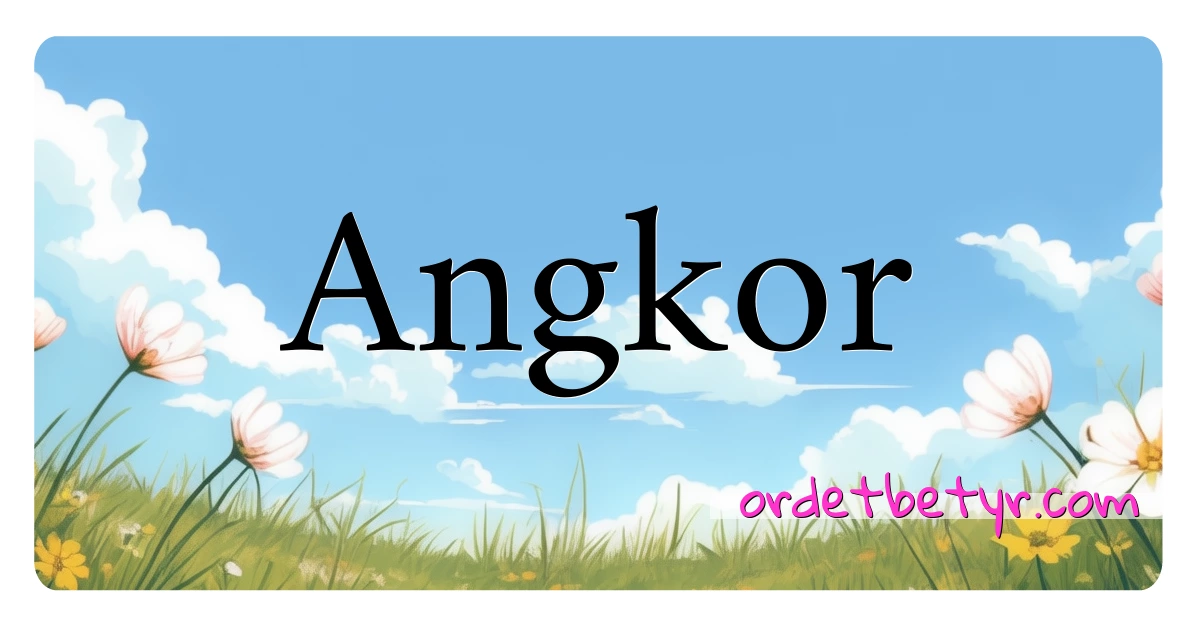 Angkor synonymer kryssord betyr forklaring og bruk