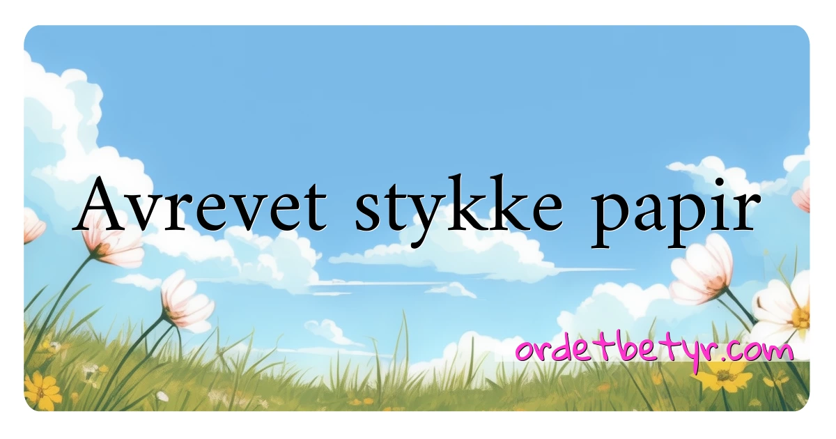 Avrevet stykke papir synonymer kryssord betyr forklaring og bruk