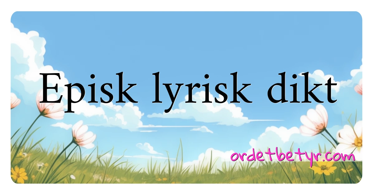 Episk lyrisk dikt synonymer kryssord betyr forklaring og bruk