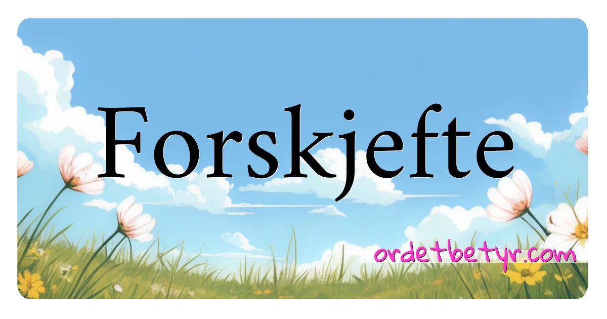 Forskjefte synonymer kryssord betyr forklaring og bruk