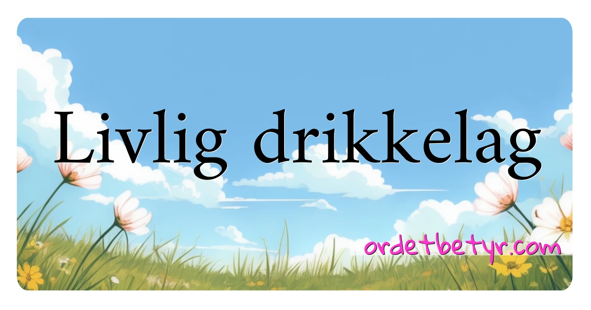 Livlig drikkelag synonymer kryssord betyr forklaring og bruk