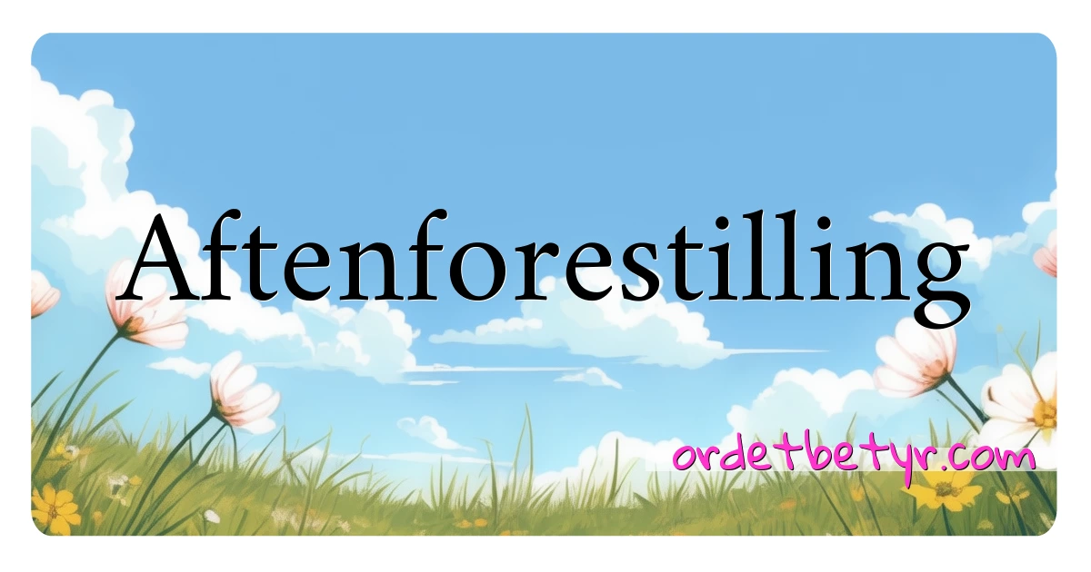 Aftenforestilling synonymer kryssord betyr forklaring og bruk