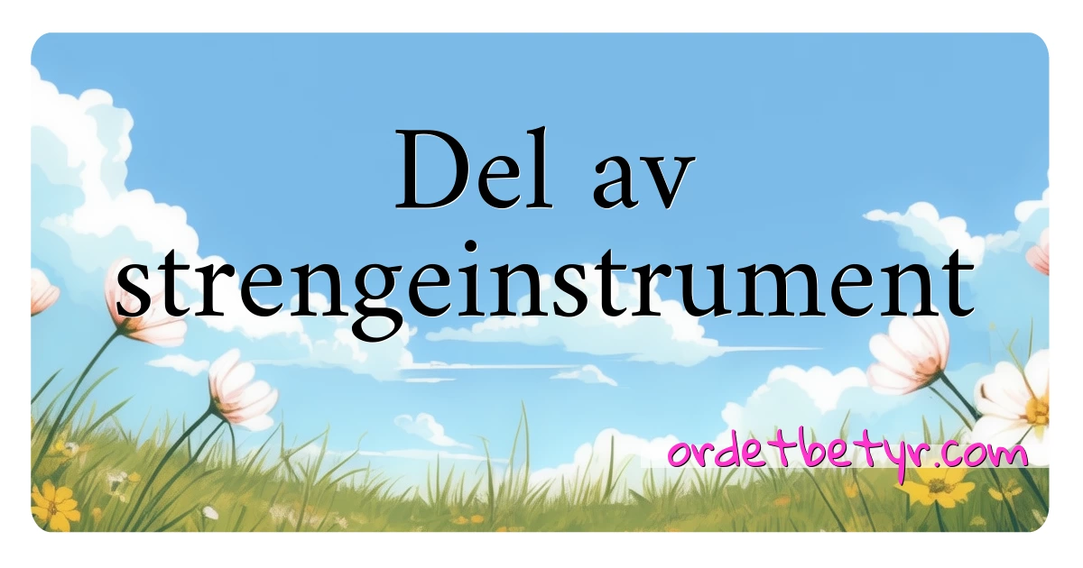 Del av strengeinstrument synonymer kryssord betyr forklaring og bruk