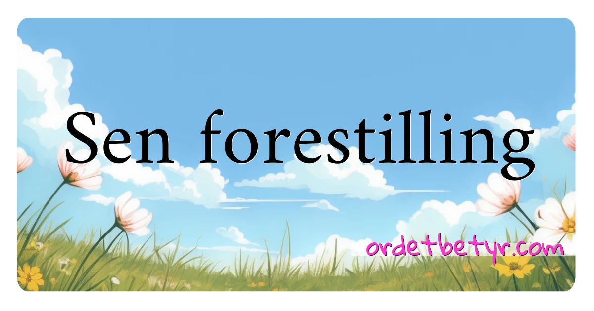 Sen forestilling synonymer kryssord betyr forklaring og bruk