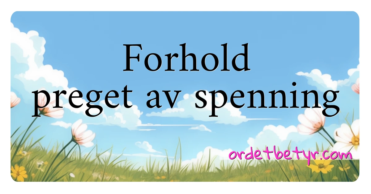 Forhold preget av spenning synonymer kryssord betyr forklaring og bruk