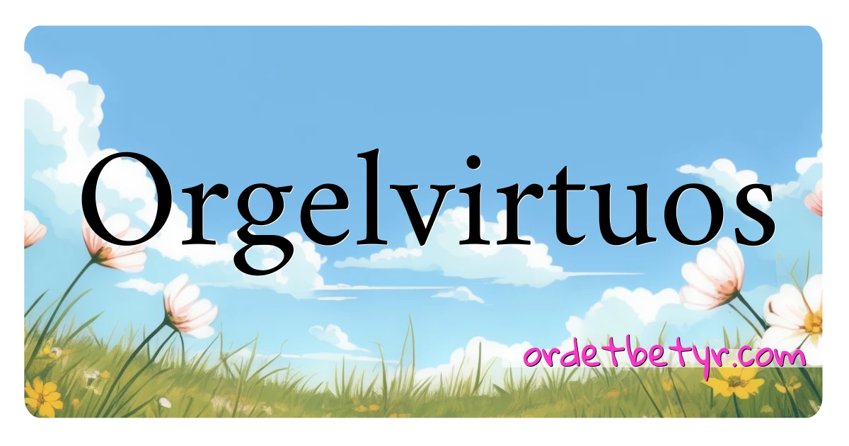 Orgelvirtuos synonymer kryssord betyr forklaring og bruk