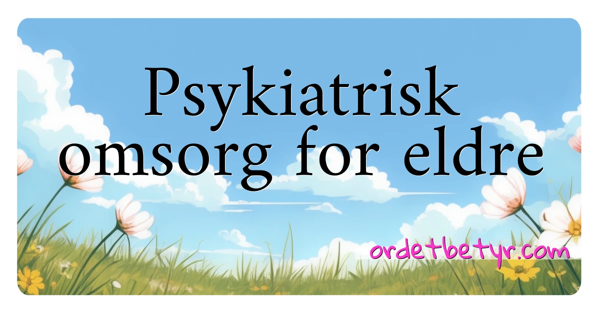 Psykiatrisk omsorg for eldre synonymer kryssord betyr forklaring og bruk