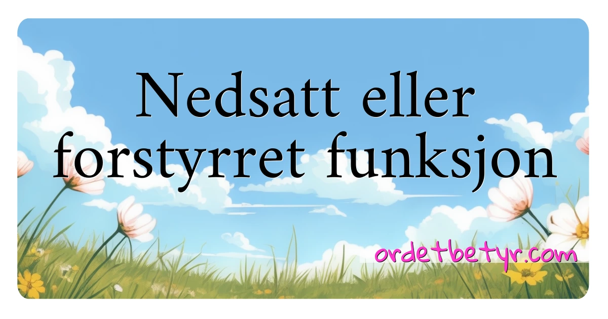 Nedsatt eller forstyrret funksjon synonymer kryssord betyr forklaring og bruk