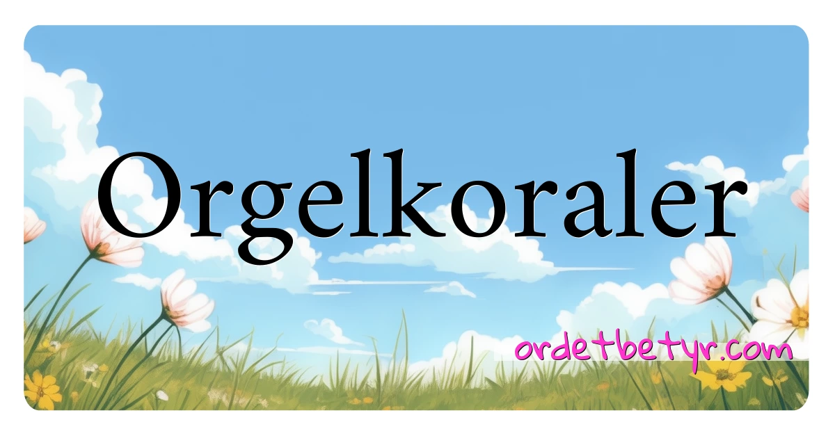 Orgelkoraler synonymer kryssord betyr forklaring og bruk