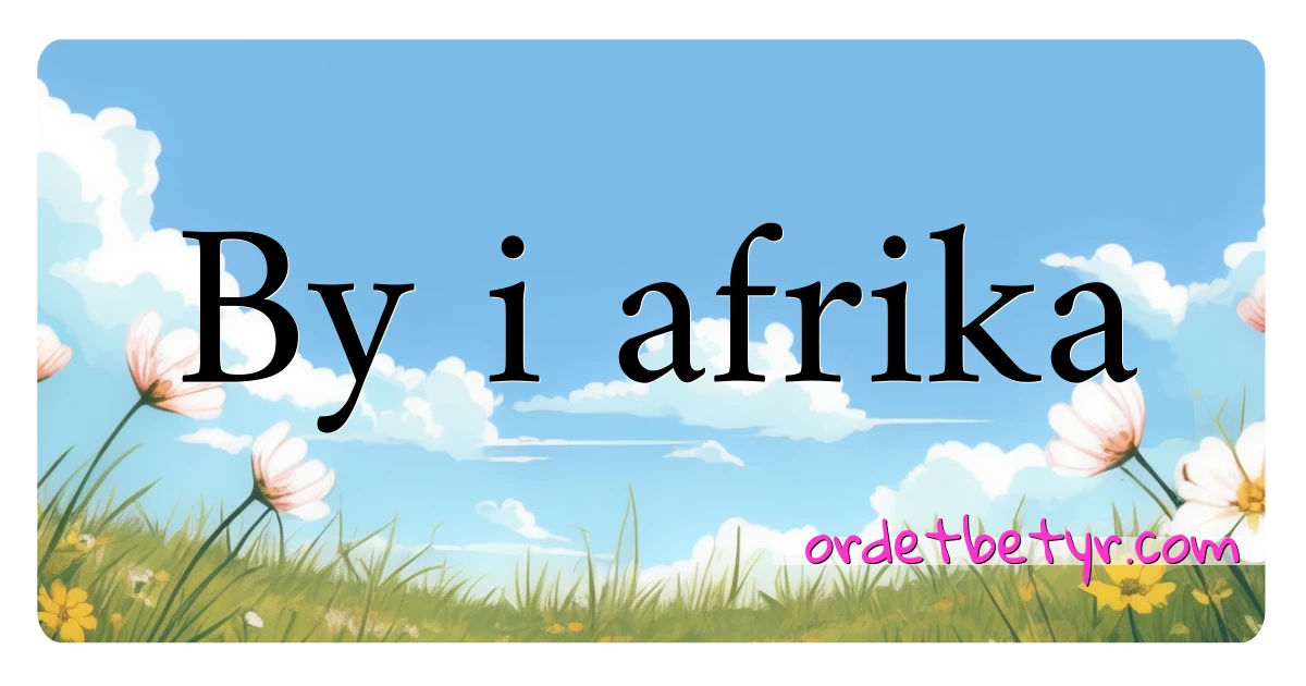 By i afrika synonymer kryssord betyr forklaring og bruk