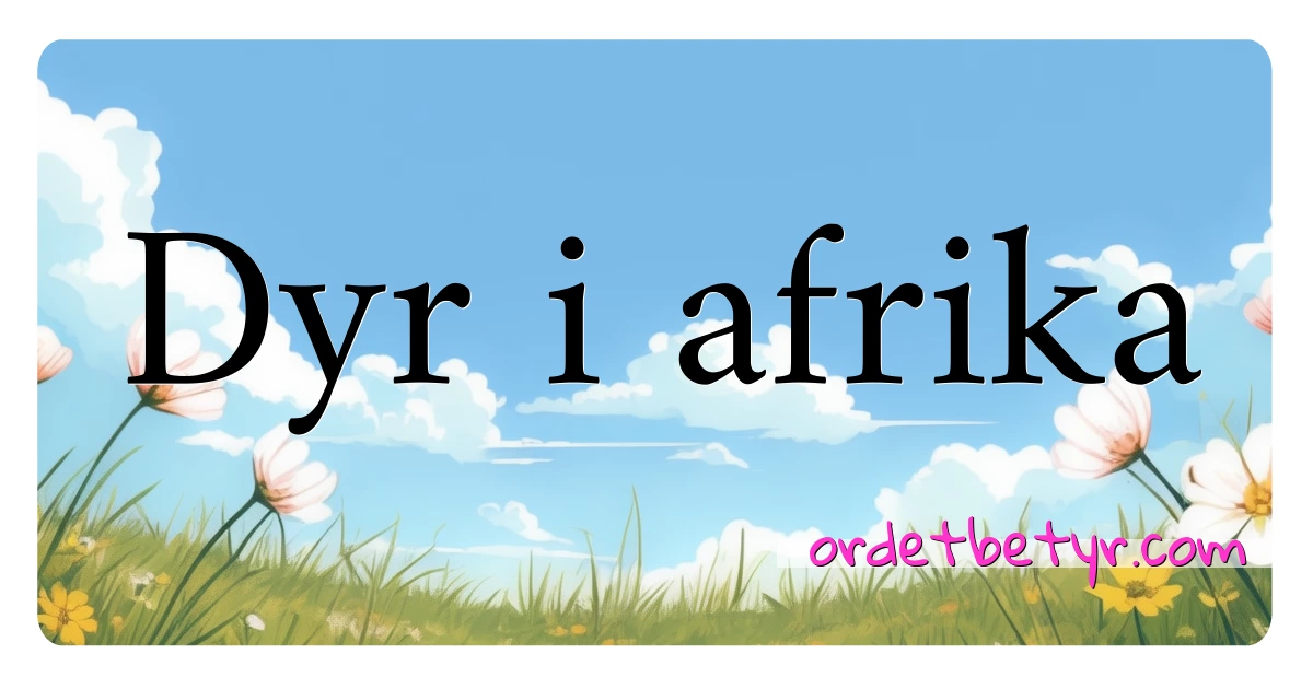 Dyr i afrika synonymer kryssord betyr forklaring og bruk