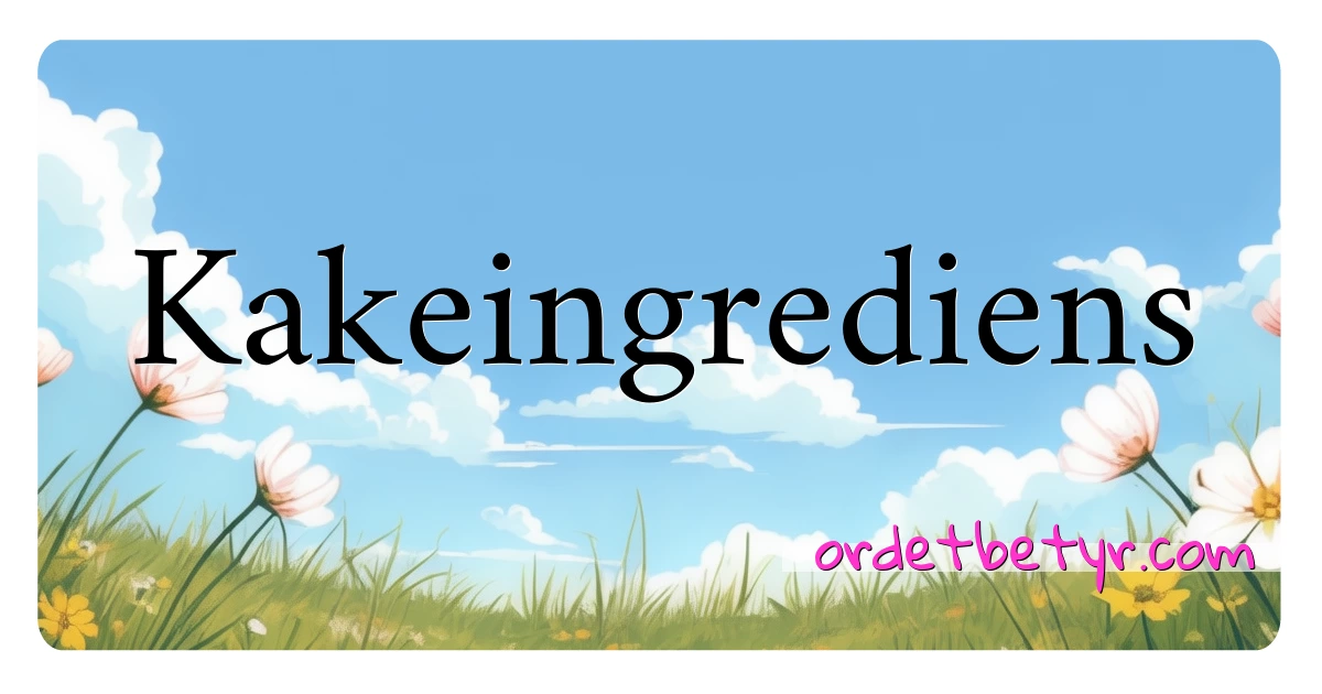 Kakeingrediens synonymer kryssord betyr forklaring og bruk