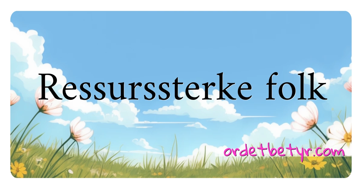 Ressurssterke folk synonymer kryssord betyr forklaring og bruk