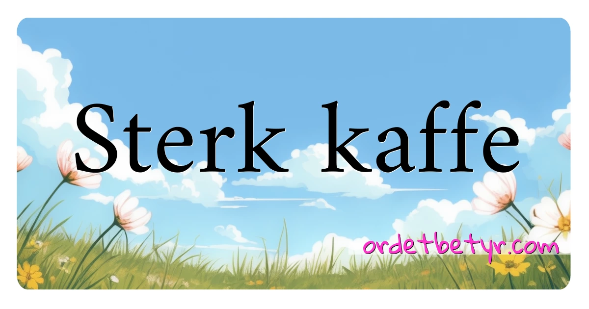 Sterk kaffe synonymer kryssord betyr forklaring og bruk