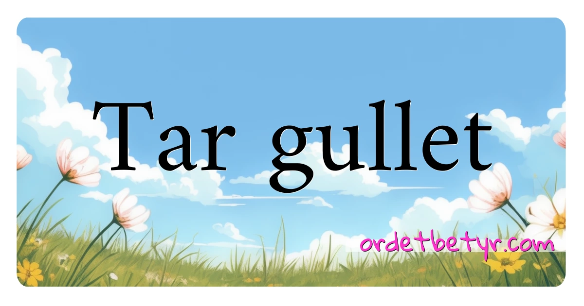 Tar gullet synonymer kryssord betyr forklaring og bruk