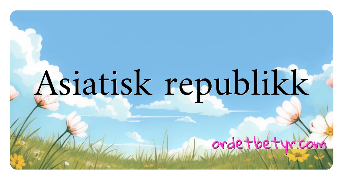 Asiatisk republikk synonymer kryssord betyr forklaring og bruk