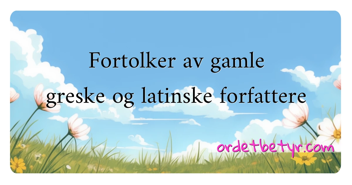 Fortolker av gamle greske og latinske forfattere synonymer kryssord betyr forklaring og bruk