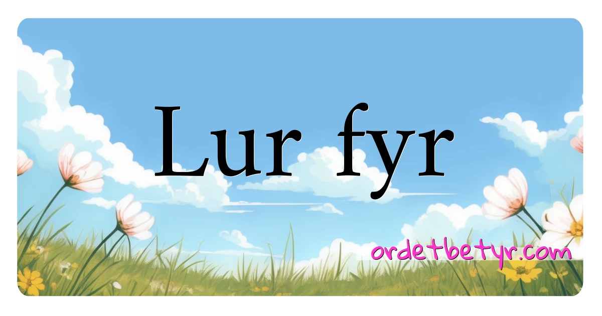 Lur fyr synonymer kryssord betyr forklaring og bruk