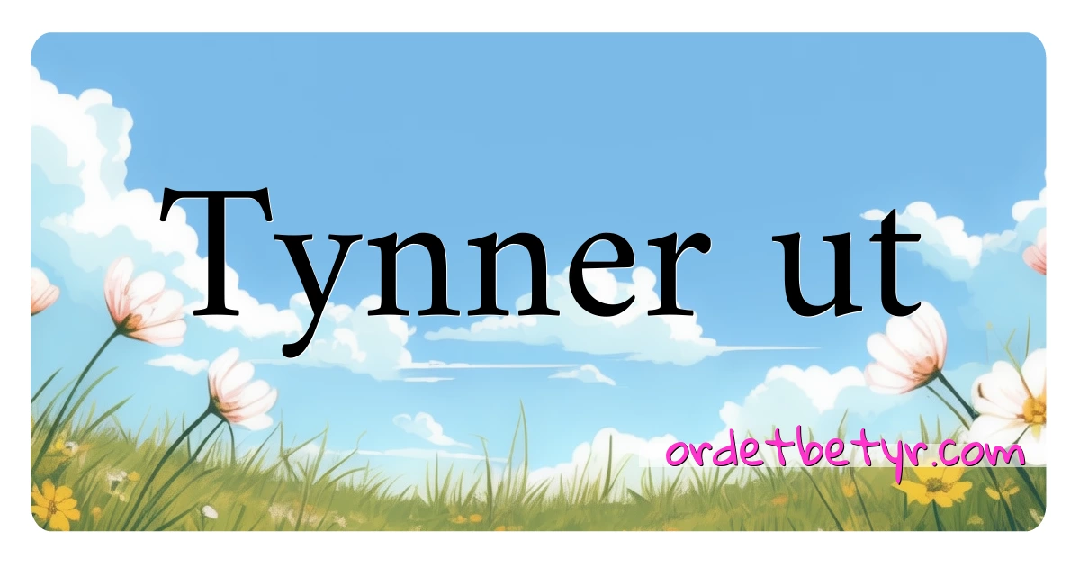 Tynner ut synonymer kryssord betyr forklaring og bruk