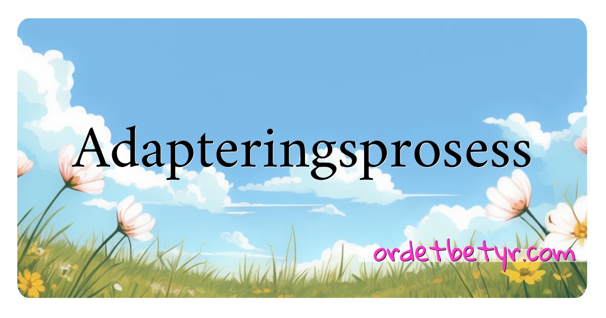 Adapteringsprosess synonymer kryssord betyr forklaring og bruk