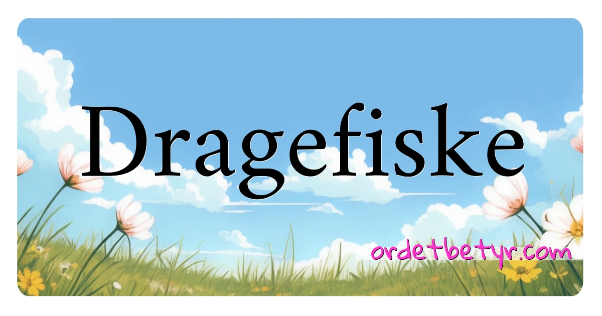 Dragefiske synonymer kryssord betyr forklaring og bruk