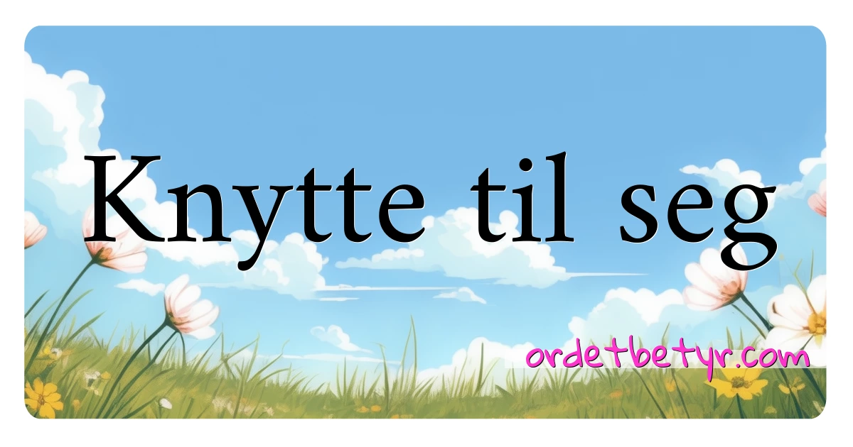 Knytte til seg synonymer kryssord betyr forklaring og bruk