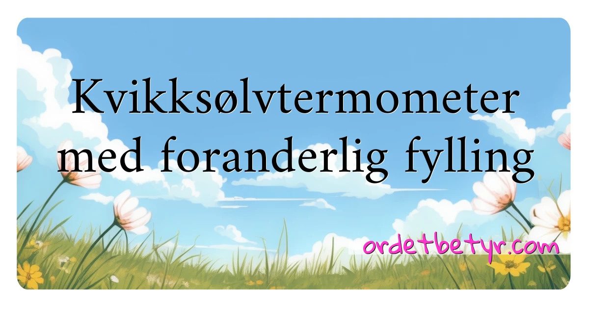 Kvikksølvtermometer med foranderlig fylling synonymer kryssord betyr forklaring og bruk