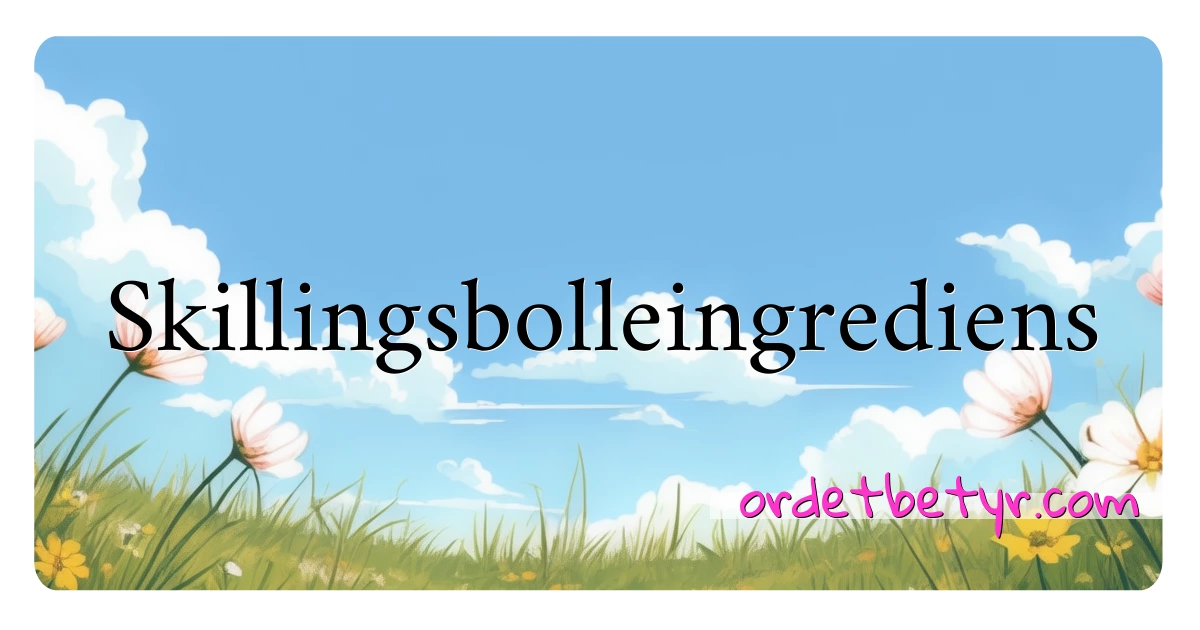 Skillingsbolleingrediens synonymer kryssord betyr forklaring og bruk