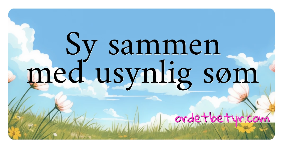 Sy sammen med usynlig søm synonymer kryssord betyr forklaring og bruk