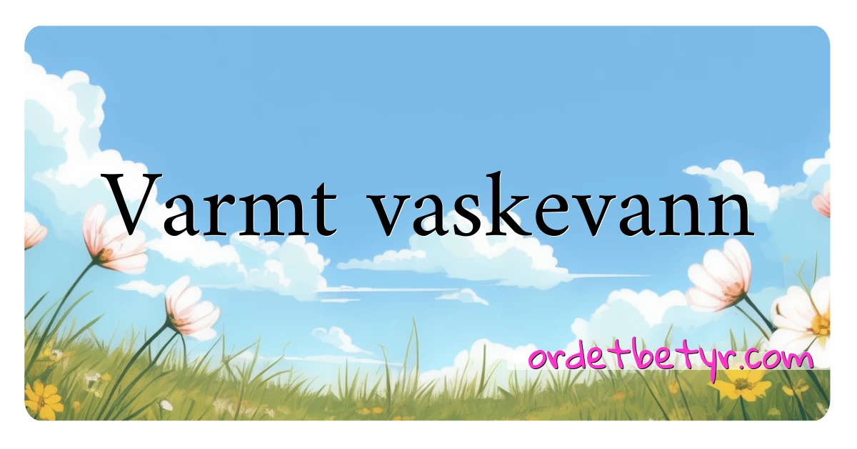 Varmt vaskevann synonymer kryssord betyr forklaring og bruk